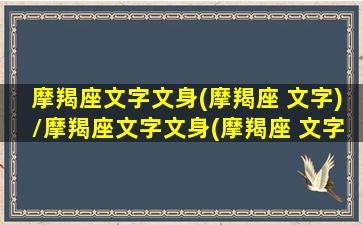 摩羯座文字文身(摩羯座 文字)/摩羯座文字文身(摩羯座 文字)-我的网站